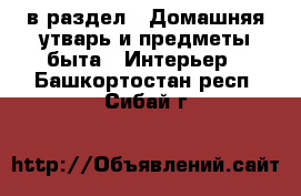  в раздел : Домашняя утварь и предметы быта » Интерьер . Башкортостан респ.,Сибай г.